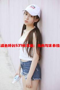 如何辨别成色好的S31标准版：选购与保养技巧全解析